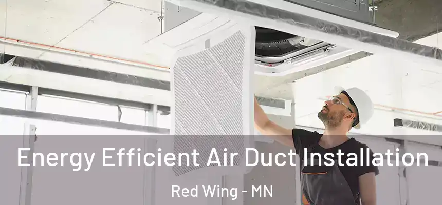  Energy Efficient Air Duct Installation Red Wing - MN